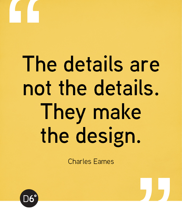 The details are not the details.They make the design. - Charles Eames