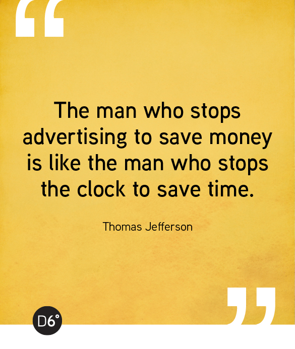 The man who stops advertising to save money is like the man who stops the clock to save time. - Thomas Jefferson