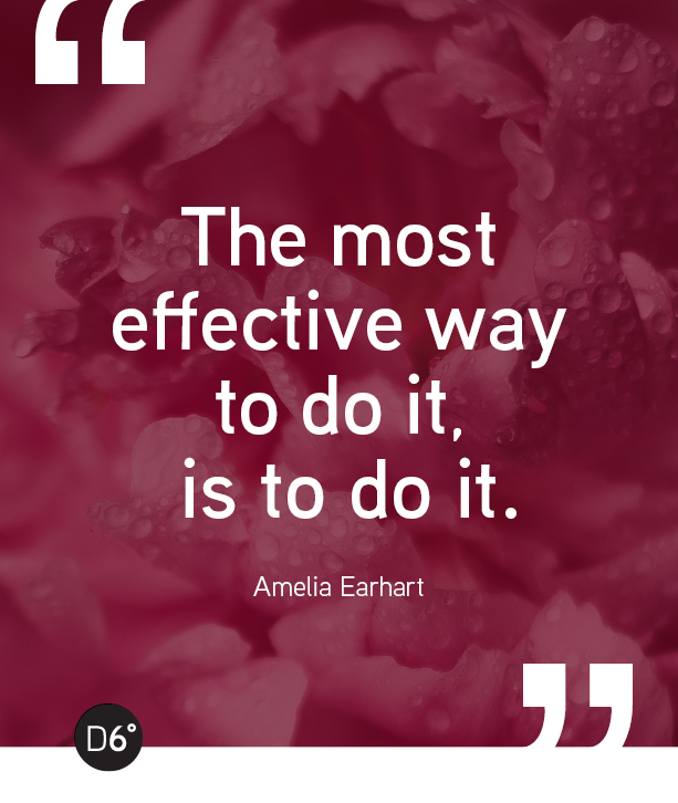 The most effective way to do it,  is to do it. - Amelia Earhart