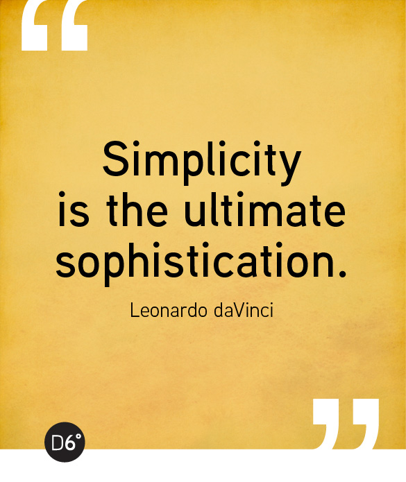 Simplicity is the ultimate sophistication. - Leonardo daVinci