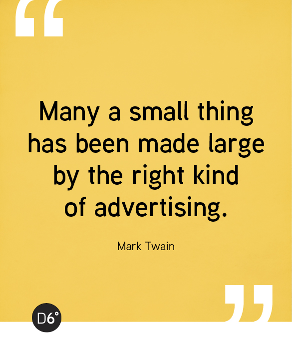 Many a small thing has been made large by the right kind of advertising. - Mark Twain